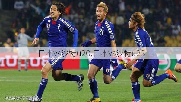 日本vs沙特u20,日本vs沙特u23