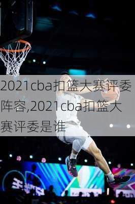 2021cba扣篮大赛评委阵容,2021cba扣篮大赛评委是谁