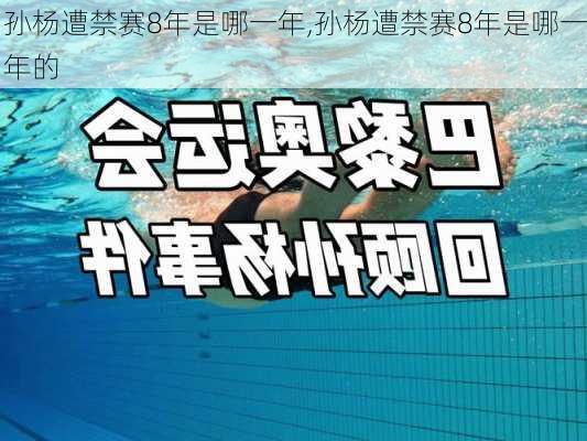 孙杨遭禁赛8年是哪一年,孙杨遭禁赛8年是哪一年的