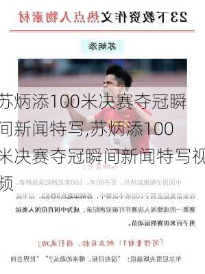 苏炳添100米决赛夺冠瞬间新闻特写,苏炳添100米决赛夺冠瞬间新闻特写视频