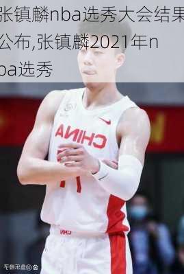 张镇麟nba选秀大会结果公布,张镇麟2021年nba选秀