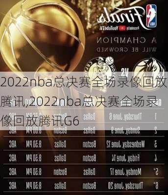 2022nba总决赛全场录像回放腾讯,2022nba总决赛全场录像回放腾讯G6