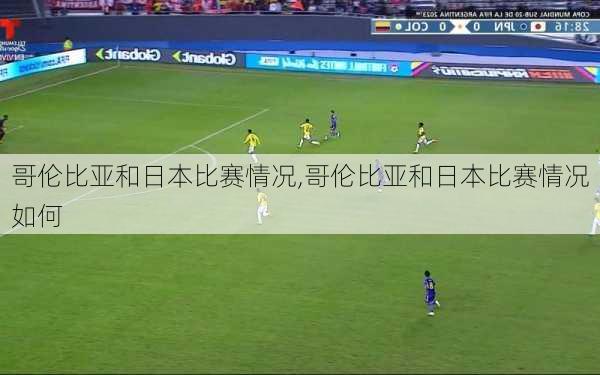 哥伦比亚和日本比赛情况,哥伦比亚和日本比赛情况如何