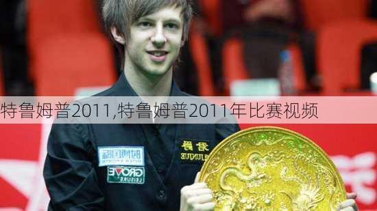 特鲁姆普2011,特鲁姆普2011年比赛视频