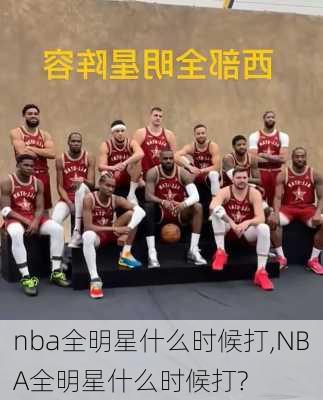 nba全明星什么时候打,NBA全明星什么时候打?