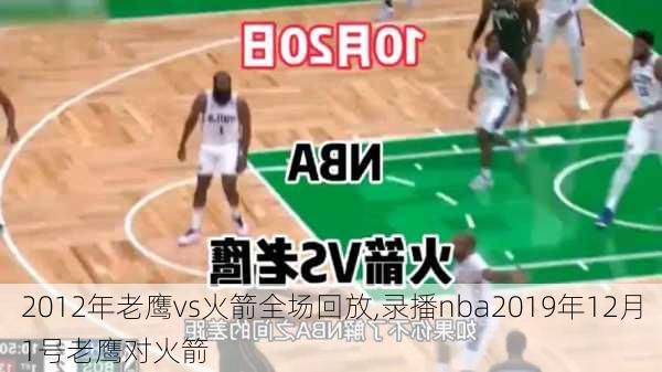 2012年老鹰vs火箭全场回放,录播nba2019年12月1号老鹰对火箭