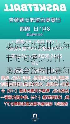 奥运会篮球比赛每节时间多少分钟,奥运会篮球比赛每节时间多少分钟啊