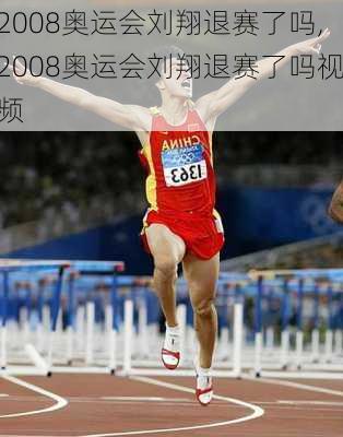 2008奥运会刘翔退赛了吗,2008奥运会刘翔退赛了吗视频