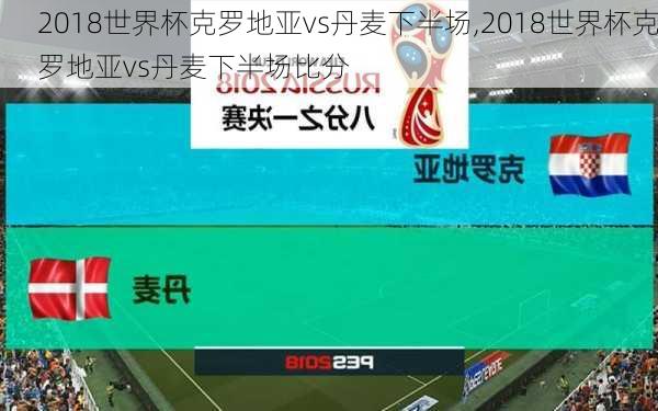 2018世界杯克罗地亚vs丹麦下半场,2018世界杯克罗地亚vs丹麦下半场比分