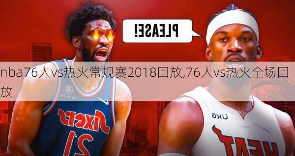 nba76人vs热火常规赛2018回放,76人vs热火全场回放