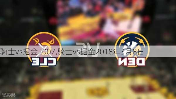 骑士vs掘金2007,骑士vs掘金2018年3月8日