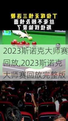 2023斯诺克大师赛回放,2023斯诺克大师赛回放完整版