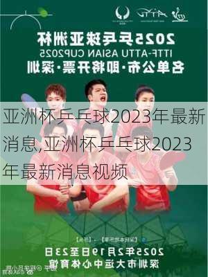 亚洲杯乒乓球2023年最新消息,亚洲杯乒乓球2023年最新消息视频