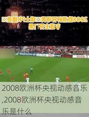 2008欧洲杯央视动感音乐,2008欧洲杯央视动感音乐是什么