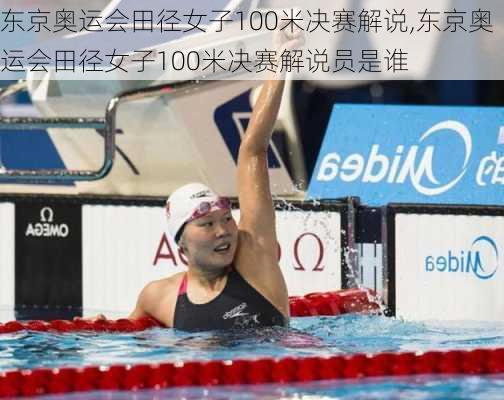 东京奥运会田径女子100米决赛解说,东京奥运会田径女子100米决赛解说员是谁