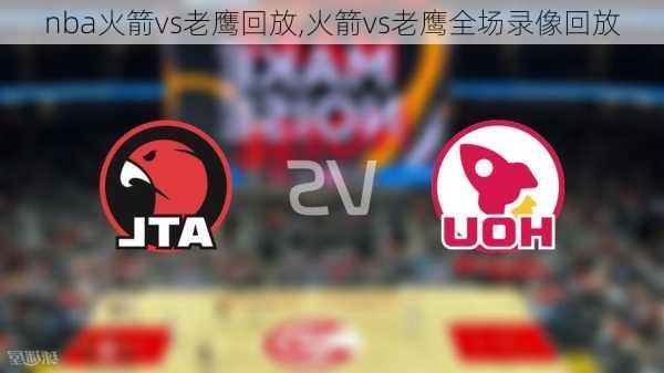 nba火箭vs老鹰回放,火箭vs老鹰全场录像回放