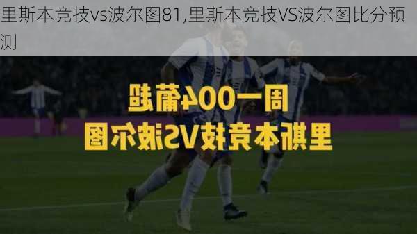 里斯本竞技vs波尔图81,里斯本竞技VS波尔图比分预测