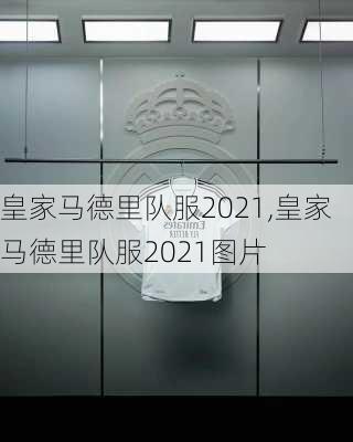 皇家马德里队服2021,皇家马德里队服2021图片