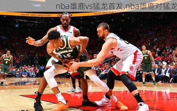 nba雄鹿vs猛龙首发,nba雄鹿对猛龙