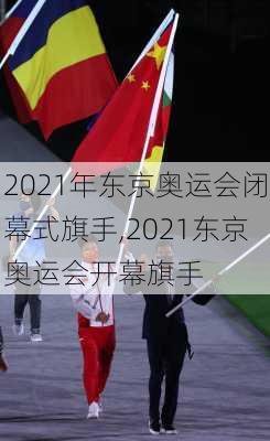 2021年东京奥运会闭幕式旗手,2021东京奥运会开幕旗手