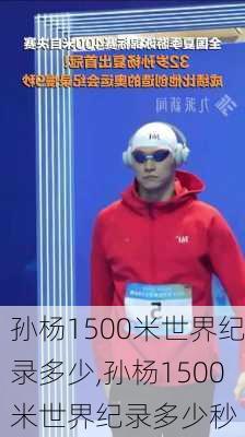 孙杨1500米世界纪录多少,孙杨1500米世界纪录多少秒