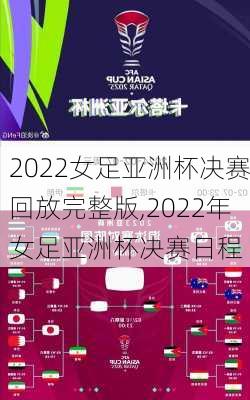 2022女足亚洲杯决赛回放完整版,2022年女足亚洲杯决赛日程