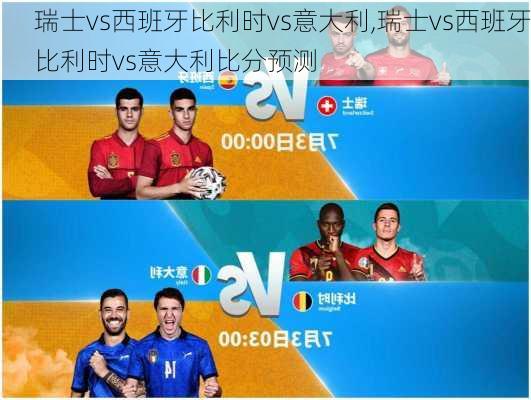 瑞士vs西班牙比利时vs意大利,瑞士vs西班牙比利时vs意大利比分预测